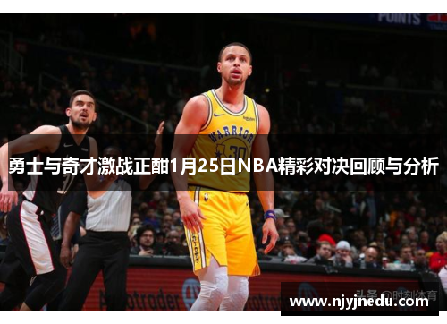 勇士与奇才激战正酣1月25日NBA精彩对决回顾与分析