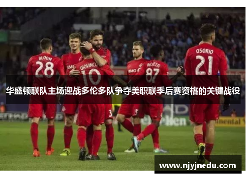 华盛顿联队主场迎战多伦多队争夺美职联季后赛资格的关键战役