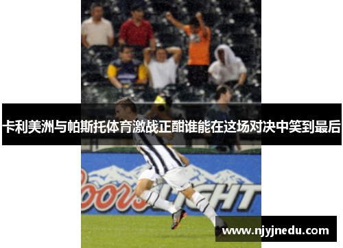 卡利美洲与帕斯托体育激战正酣谁能在这场对决中笑到最后