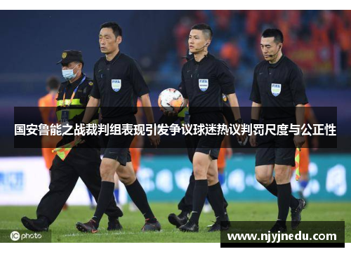 国安鲁能之战裁判组表现引发争议球迷热议判罚尺度与公正性