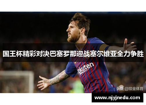 国王杯精彩对决巴塞罗那迎战塞尔维亚全力争胜