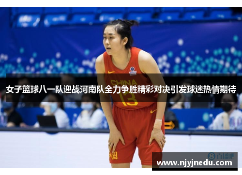 女子篮球八一队迎战河南队全力争胜精彩对决引发球迷热情期待