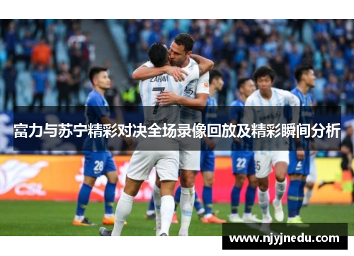 富力与苏宁精彩对决全场录像回放及精彩瞬间分析