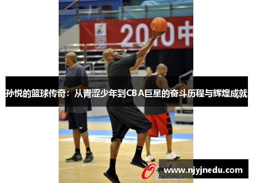 孙悦的篮球传奇：从青涩少年到CBA巨星的奋斗历程与辉煌成就
