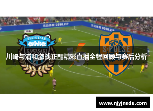 川崎与浦和激战正酣精彩直播全程回顾与赛后分析