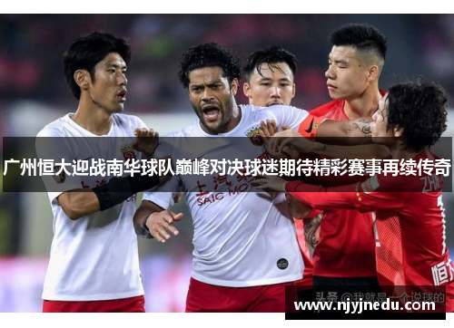 广州恒大迎战南华球队巅峰对决球迷期待精彩赛事再续传奇
