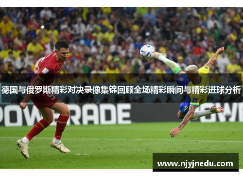 德国与俄罗斯精彩对决录像集锦回顾全场精彩瞬间与精彩进球分析