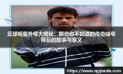 足球明星外号大揭秘：那些你不知道的传奇绰号背后的故事与意义